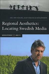 Regional Aesthetics : Locating Swedish Media; Erik Hedling, Olof Hedling, Mats Jönsson; 2014