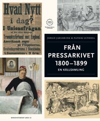 Från pressarkivet 1800-1899 : en källsamling; Johan Jarlbrink, Patrik Lundell; 2012