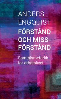 Förstånd och missförstånd : samtalsmetodik för arbetslivet; Anders Engquist; 2016