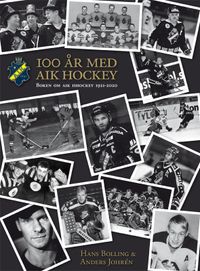 AIK Ishockey 100 år : boken om AIK Ishockey 1921-2021; Hans Bolling, Anders Johrén; 2020
