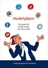 Mediehjälpen : din guide till sociala medier och massmedia; Jörgen Rundgren, Carl Selling; 2017