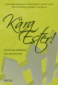 Kära Ester! Texter om feminism och kristen tro; Ninna Edgard Beckman, Helene Egnell, Gunilla Lindén, Maria Kjellsdotter Rydinger, Eva Brunne; 2006