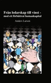 Från ledarskap till vinst : UTGÅTT!!!!! Se ny bok; Anders Larson; 2005