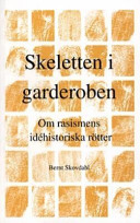 Skeletten i garderoben: om rasismens idéhistoriska rötterMångkulturellt centrum, ISSN 1401-2316Mångkulturellt centrum, Botkyrka; Bernt Skovdahl; 1996