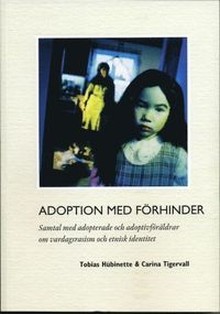 Adoption med förhinder : samtal med adopterade och adoptivföräldrar om vardagsrasism och etnisk identitet; Carina Tigervall, Tobias Hübinette; 2008