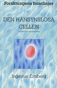 Den hänsynslösa cellen - Om modern cancerbiologi; Ingemar Ernberg; 1996