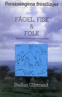 Fågel, fisk och folk - Från beteendeekologins forskningsfält; Staffan Ulfstrand; 1996