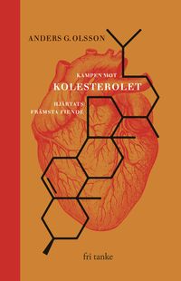 Kampen mot kolesterolet : Hjärtats främsta fiende; Anders G. Olsson; 2019