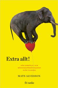 Extra allt! : när samhälls- och människoförbättrandet slår tillbaka; Mats Alvesson; 2019