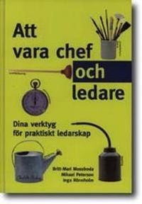 Att vara chef och ledare : dina verktyg för praktiskt ledarskap; Britt-Mari Mossboda, Mikael Peterson, Inga Rönnholm; 2000
