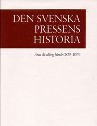 Den svenska pressens historia. 2, Åren då allting hände (1830-1897); Karl-Erik Gustafsson, Per Rydén; 2001