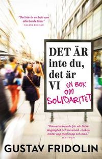 Det är inte du, det är vi : en bok om solidaritet; Gustav Fridolin; 2018