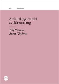 Att kartlägga värdet av äldreomsorg; Sara Olofsson, Ulf Persson; 2022