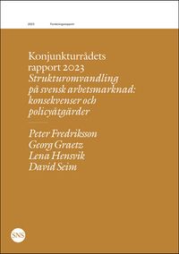 Konjunkturrådets rapport 2023. Strukturomvandling på svensk arbetsmarknad; Peter Fredriksson, Georg Graetz, Lena Hensvik, David Seim; 2023