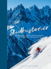 Skidhistorier : om världens bästa offpistskidåkning, toppturer & skidäventyr; Patrik Leje, Gunnar Andersson; 2021