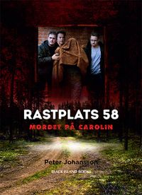 Rastplats 58 : mordet på Carolin - en berättelse med dokumentära inslag; Peter Johansson; 2017