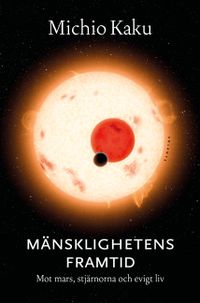 Mänsklighetens framtid : Mot Mars, stjärnorna och evigt liv; Michio Kaku; 2019
