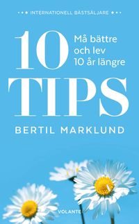 10 tips : må bättre och lev 10 år längre; Bertil Marklund; 2018