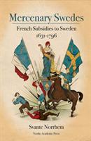 Mercenary Swedes: French subsidies to Sweden 1631-1796; Svante Norrhem; 2019