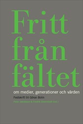 Fritt från fältet : Om medier, generationer och värden. Festskrift till Göran Bolin; Peter Jakobsson, Fredrik Stiernstedt; 2019