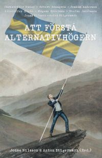 Att förstå alternativhögern; Jonas Nilsson, Anton Stigermark; 2017
