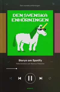 Den svenska enhörningen : storyn om Spotify; Rasmus Fleischer, Pelle Snickars; 2018