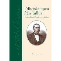 Frihetskämpen från Tullus : en jämtländsk bonde i storpolitiken; Håkan Larsson; 2006