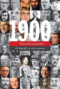 Nittonhundratalet : en biografi : makter, människor och idéer under ett århundrade; Svante Nordin; 2018