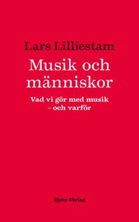 Musik och människor : vad vi gör med musik : och varför; Lars Lilliestam; 2023