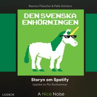 Den svenska enhörningen : storyn om Spotify; Pelle Snickars, Rasmus Fleischer; 2018