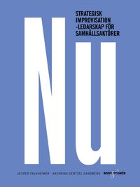 NU : strategisk improvisation - Ledarskap för samhällsaktörer; Jesper Falkheimer, Katarina Gentzel Sandberg; 2019