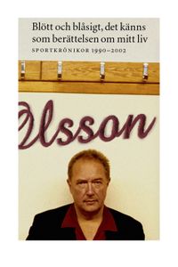 Blött och blåsigt, det känns som berättelsen om mitt liv : sportkrönikor 1990-2002; Mats Olsson; 2002