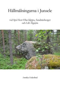 Hällmålningarna vid  Spå Herr Olas klippa, Sandnäsberget och Lill-Älgsjön i Junsele, Ångermanland; Annika Söderlind; 2017