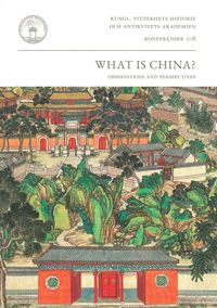 What is China? : observations and perspectives; Joakim Enwall, Fredrik Fällman, Ge Zhaoguang, Chun-Chieh Huang, Youngmin Kim, Torbjörn Lodén, Ooi Kee beng, Fansen Wang, Wang Gungwu, Zhang Longxi; 2023