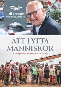 Att lyfta människor : med passion för teknik och ledarskap; Leif Larsson, Stina Jonsson; 2020