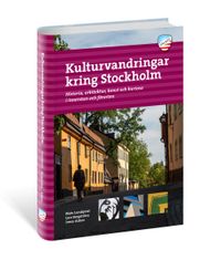 Kulturvandringar kring Stockholm : Historia, arkitektur, konst och kuriosa; Mats Lundqvist, Lars Bergström; 2019