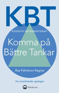 KBT Kognitiv beteendeterapi : Komma på Bättre Tankar; Åsa Palmkron Ragnar; 2020