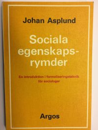 Sociala egenskapsrymder : en introduktion i formaliseringsteknik för sociologer; Johan Asplund; 2020