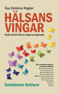 Hälsans vingar : förstå och bli fri från oro, ångest och depression; Åsa Palmkron Ragnar; 2022