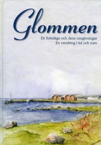 Glommen. Ett fiskeläge och dess omgivningar; Torsten Andersson, Wivi-Anne Carlsson, Bernt Johansson, Ingvar Karlsson, Tom Bengtsson; 2006
