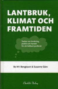 Lantbruk, klimat och framtiden : tankar om forskning, politik och handel; Bo MI Bengtsson, Susanne Gäre; 2019