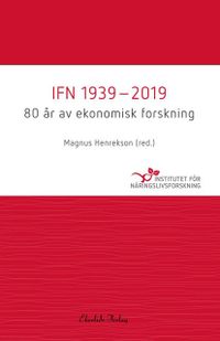 IFN 1939-2019 : 80 år av ekonomisk forskning; Magnus Henrekson; 2019