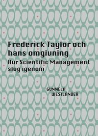 Frederick Taylor och hans omgivning; Gunnela Westlander; 2018