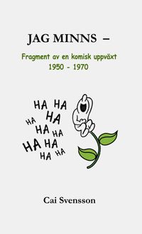 Jag minns - Fragment av en komisk uppväxt 1950 - 1970; Cai Svensson; 2021