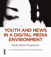 Youth and News in a Digital Media Environment; Yvonne Andersson, Ulf Dalquist, Jonas Ohlsson; 2018