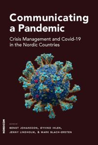 Communicating a pandemic : crisis management and Covid-19 in the Nordic countries; Mark Blach-Ørsten, Øyvind Ihlen, Jenny Lindholm, Bengt Johansson; 2023