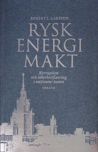 Rysk energimakt : korruption och säkerhetsfixering i nationens namn; Robert L. Larsson; 2010