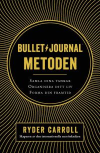 Bullet journal-metoden : samla dina tankar, organisera ditt liv, forma din framtid; Ryder Carroll; 2018