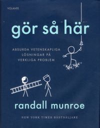 Gör så här : Absurda vetenskapliga lösningar på verkliga problem; Randall Munroe; 2019