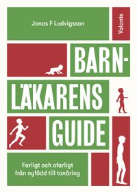 Barnläkarens guide : farligt och ofarligt från nyfödd till tonåring; Jonas F. Ludvigsson; 2020